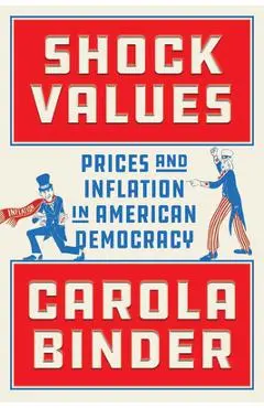 Shock Values: Prices and Inflation in American Democracy - Carola Binder