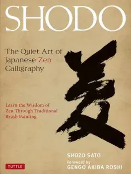 Shodo: The Quiet Art of Japanese Zen Calligraphy; Learn the Wisdom of Zen Through Traditional Brush Painting, Hardcover/Shozo Sato
