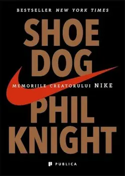 Shoe Dog. Memoriile creatorului Nike/Phil Knight