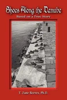 Shoes Along the Danube: Based on a True Story/Ph. D. T. Zane Reeves