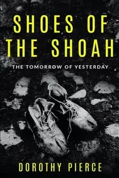 Shoes of the Shoah: The Tomorrow of Yesterday, Paperback/Dorothy Pierce