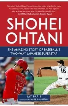 Shohei Ohtani: The Amazing Story of Baseball's Two-Way Japanese Superstar - Jay Paris