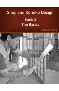 Shoji and Kumiko Design: Book 1 The Basics - Desmond King