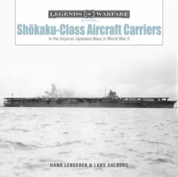Shokaku-Class Aircraft Carriers: In the Imperial Japanese Navy during World War II, Hardback/Hans Lengerer