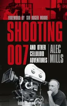 Shooting 007. And Other Celluloid Adventures, Paperback/Alec Mills