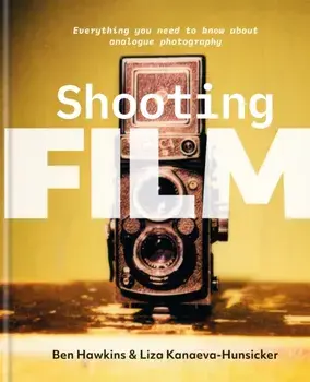 Shooting Film. Everything you need to know about analogue photography, Hardback/Liza Kanaeva-Hunsicker