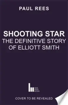Shooting Star. The Definitive Story of Elliott Smith, Hardback/Paul Rees