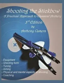 Shooting the Stickbow: A Practical Approach to Classical Archery, Third Edition, Paperback/Anthony Camera