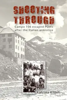 Shooting Through: Campo 106 escaped POWs after the Italian Armistice, Paperback/Katrina Kittel