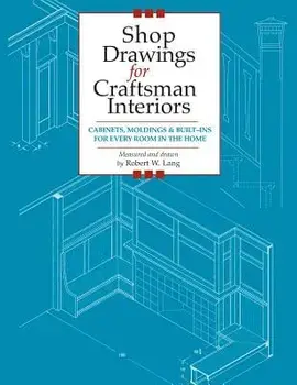 Shop Drawings for Craftsman Interiors: Cabinets, Moldings and Built-Ins for Every Room in the Home, Paperback/Robert Lang