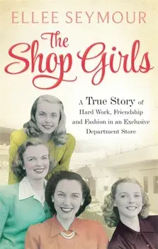Shop Girls. A True Story of Hard Work, Friendship and Fashion in an Exclusive 1950s Department Store, Paperback/Ellee Seymour