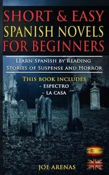 Short and Easy Spanish Novels for Beginners (Bilingual Edition: Spanish-English): Learn Spanish by Reading Stories of Suspense and Horror, Paperback/Joe Arenas