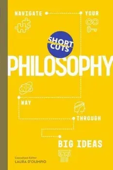Short Cuts: Philosophy. Navigate Your Way Through Big Ideas, Hardback/Laura D'Olimpio