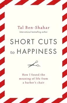 Short Cuts To Happiness. How I found the meaning of life from a barber's chair, Paperback/Tal Ben-Shahar