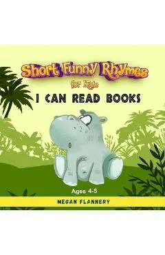 Short Funny Rhymes for Kids Ages 4-5: I Can Read Books Level 1-2. Rhyming Humorous Books for Kids. Beginning Reading Books - Megan Flannery