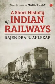 Short History of Indian Railways, Paperback/Rajendra B. Aklekar