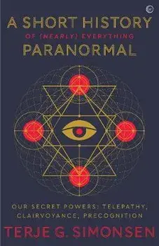 Short History of (Nearly) Everything Paranormal. Our Secret Powers - Telepathy, Clairvoyance & Precognition, Paperback/Terje Simonsen