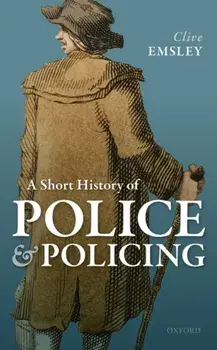 Short History of Police and Policing, Hardback/Clive Emsley