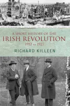 Short History of the Irish Revolution. 1912 -1927, Paperback/Richard Killeen