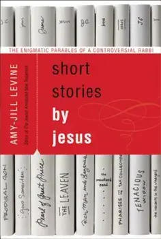 Short Stories by Jesus: The Enigmatic Parables of a Controversial Rabbi, Paperback/Amy-Jill Levine