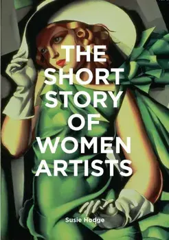 Short Story of Women Artists. A Pocket Guide to Key Breakthroughs, Movements, Works and Themes, Paperback/Susie Hodge