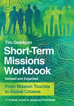 Short-Term Missions Workbook: From Mission Tourists to Global Citizens, Paperback/Tim Dearborn