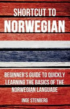 Shortcut to Norwegian: Beginner's Guide to Quickly Learning the Basics of the Norwegian Language - Inge Stenberg