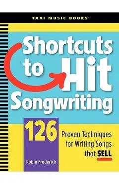 Shortcuts to Hit Songwriting: 126 Proven Techniques for Writing Songs That Sell - Robin Frederick