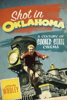 Shot in Oklahoma, 7: A Century of Sooner State Cinema, Paperback/John Wooley