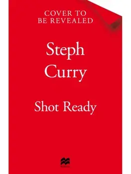 Shot Ready. An inspiring look into the mind, life and philosophy of an NBA champion, Hardback/Stephen Curry