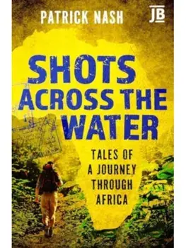 Shots Across the Water. Tales of a Journey Through Africa, Paperback/Patrick Nash