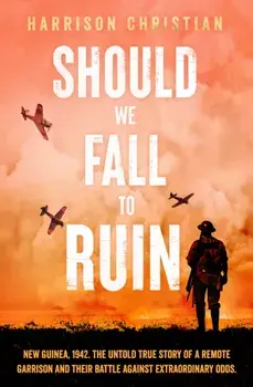 Should We Fall to Ruin. New Guinea, 1942. The untold true story of a remote garrison and their battle against extraordinary odds., Paperback/Harrison Christian