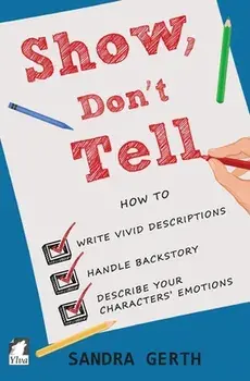 Show, Don't Tell: How to write vivid descriptions, handle backstory, and describe your characters' emotions, Paperback/Sandra Gerth