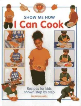 Show Me How: I Can Cook, Hardcover/Sarah Maxwell