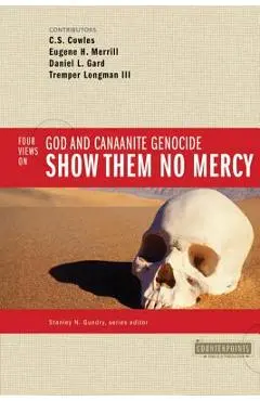Show Them No Mercy: 4 Views on God and Canaanite Genocide - Stanley N. Gundry