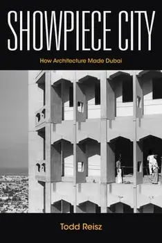 Showpiece City: How Architecture Made Dubai, Hardcover/Todd Reisz
