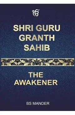 Shri Guru Granth Sahib: The Awakener - Bs Mander