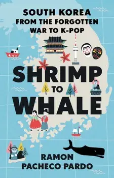 Shrimp to Whale. South Korea from the Forgotten War to K-Pop, Paperback/Ramon Pacheco Pardo