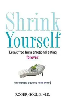 Shrink Yourself: Break Free from Emotional Eating Forever, Paperback/Roger Gould