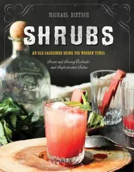 Shrubs: An Old-Fashioned Drink for Modern Times, Hardcover/Michael Dietsch