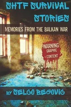 SHTF Survival Stories: Memories from the Balkan War, Paperback/Selco Begovic