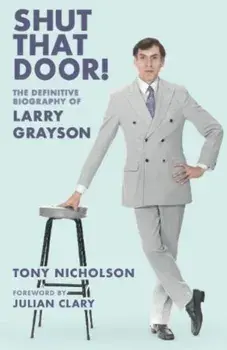 Shut That Door. THE DEFINITIVE BIOGRAPHY OF LARRY GRAYSON, New ed, Paperback/Tony Nicholson