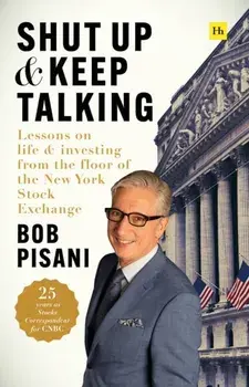 Shut Up and Keep Talking. Lessons on Life and Investing from the Floor of the New York Stock Exchange, Hardback/Bob Pisani