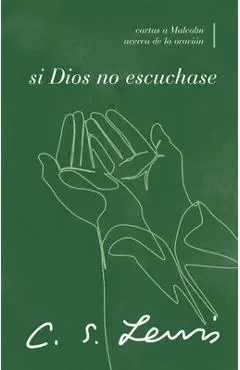 Si Dios No Escuchase: Cartas a Malcolm Acerca de la Oración - C. S. Lewis