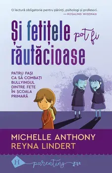 Si fetitele pot fi rautacioase. Patru pasi ca sa combati bullyingul dintre fete in scoala primara/Michelle Anthony, Reyna Lindert