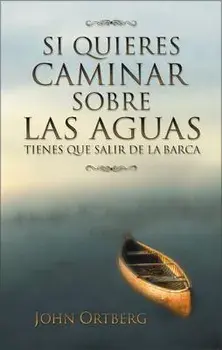 Si Quieres Caminar Sobre Las Aguas Tiene Que Salir de la Barca = If You Want to Walk on Water, Paperback/John Ortberg