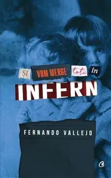 Si vom merge toti in infern/Fernando Vallejo