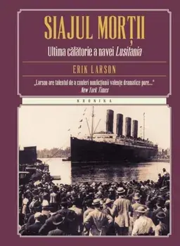 Siajul mortii. Ultima calatorie a navei Lusitania/Erik Larson