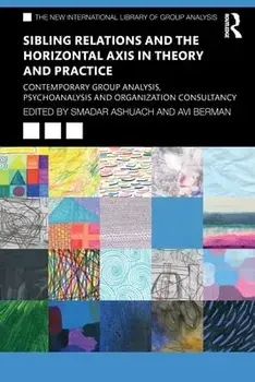 Sibling Relations and the Horizontal Axis in Theory and Practice. Contemporary Group Analysis, Psychoanalysis and Organization Consultancy, Paperback/***