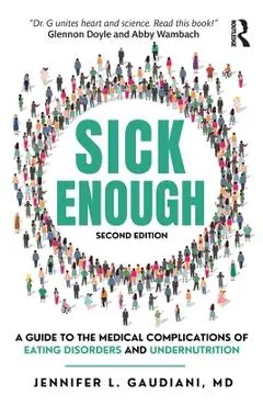 Sick Enough: A Guide to the Medical Complications of Eating Disorders and Undernutrition - Jennifer L. Gaudiani